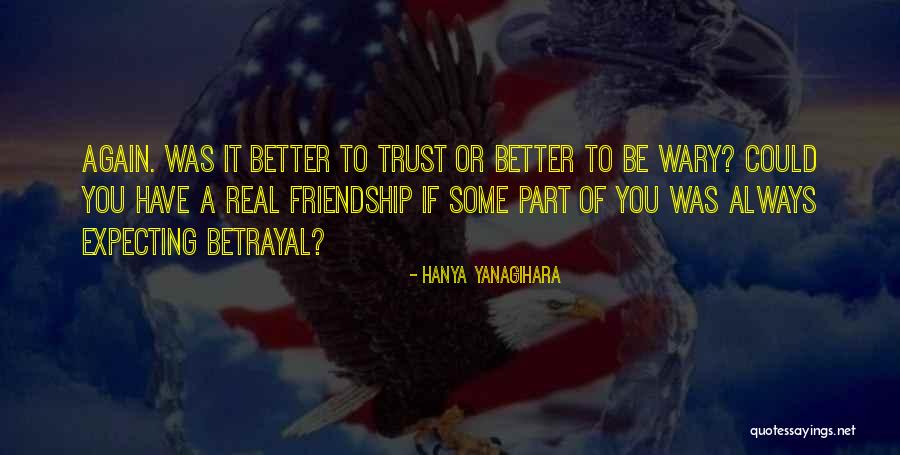 Betrayal Trust Friendship Quotes By Hanya Yanagihara