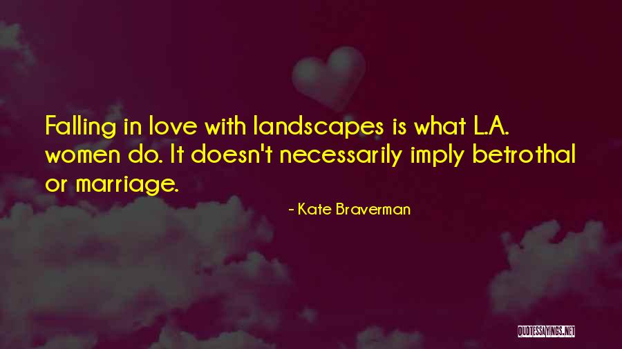 Betrothal Love Quotes By Kate Braverman