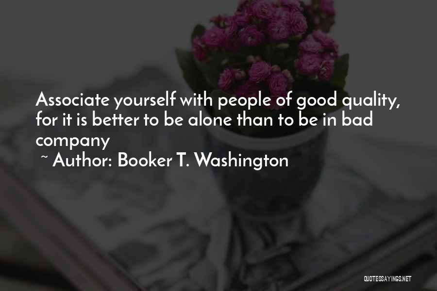 Better Alone Than In Bad Company Quotes By Booker T. Washington