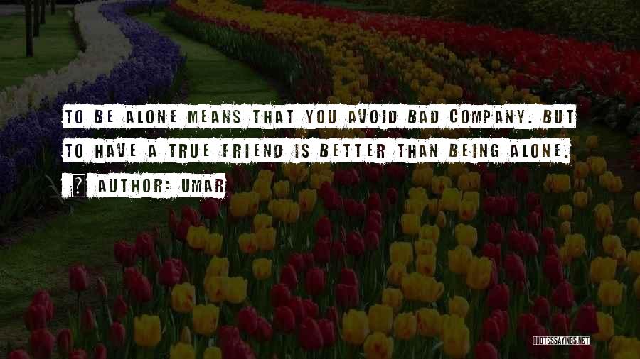 Better Alone Than In Bad Company Quotes By Umar