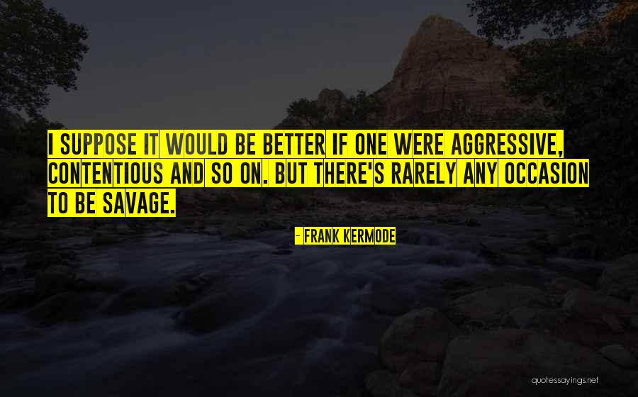 Better And Better Quotes By Frank Kermode Better And Better Quotes By Frank Kermode