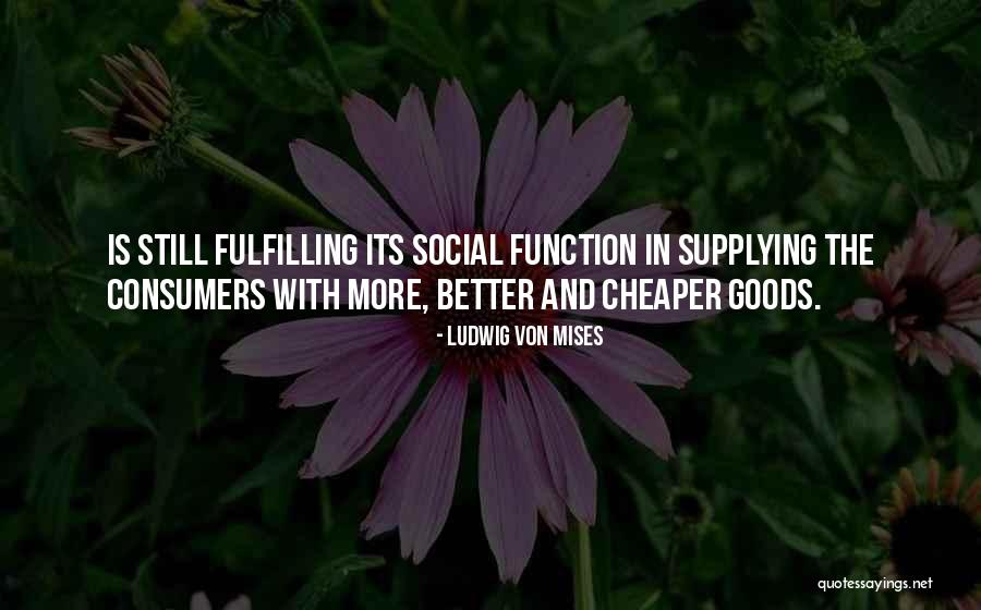 Better And Cheaper Quotes By Ludwig Von Mises Better And Cheaper Quotes By Ludwig Von Mises