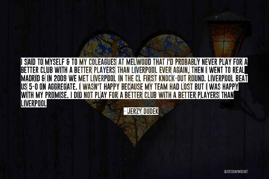 Better Because Of My Team Quotes By Jerzy Dudek Better Because Of My Team Quotes By Jerzy Dudek