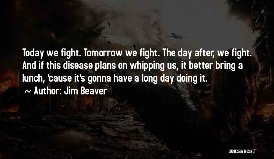 Better Day Tomorrow Quotes By Jim Beaver