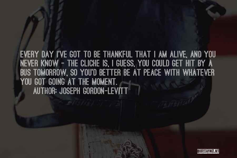 Better Day Tomorrow Quotes By Joseph Gordon-Levitt