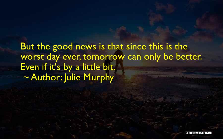 Better Day Tomorrow Quotes By Julie Murphy