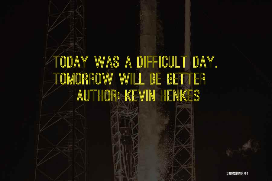 Better Day Tomorrow Quotes By Kevin Henkes