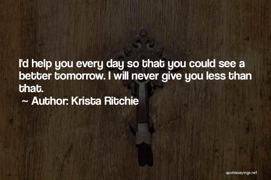 Better Day Tomorrow Quotes By Krista Ritchie