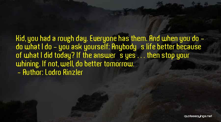 Better Day Tomorrow Quotes By Lodro Rinzler