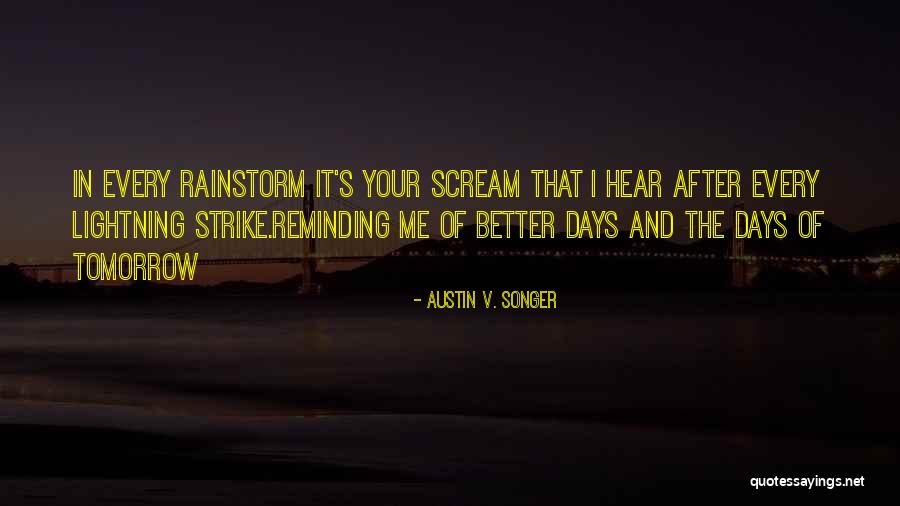 Better Days Tomorrow Quotes By Austin V. Songer Better Days Tomorrow Quotes By Austin V. Songer