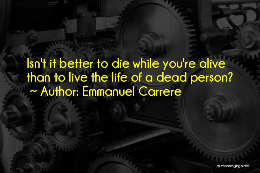 Better Dead Than Alive Quotes By Emmanuel Carrere