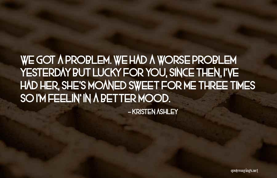 Better For Me Quotes By Kristen Ashley Better For Me Quotes By Kristen Ashley