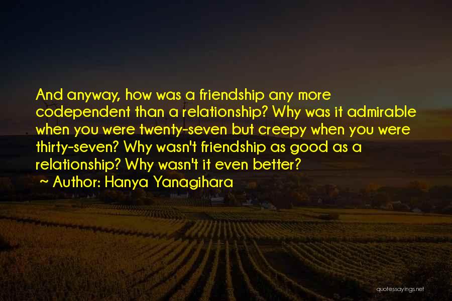 Better Friendship Quotes By Hanya Yanagihara