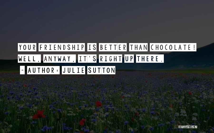 Better Friendship Quotes By Julie Sutton