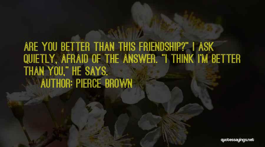 Better Friendship Quotes By Pierce Brown