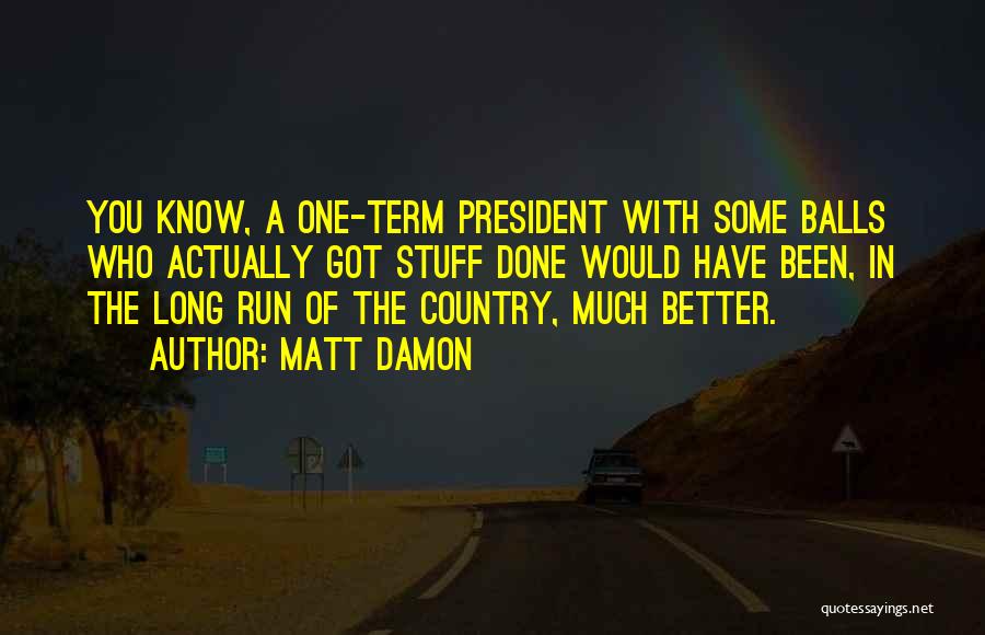 Better In The Long Run Quotes By Matt Damon