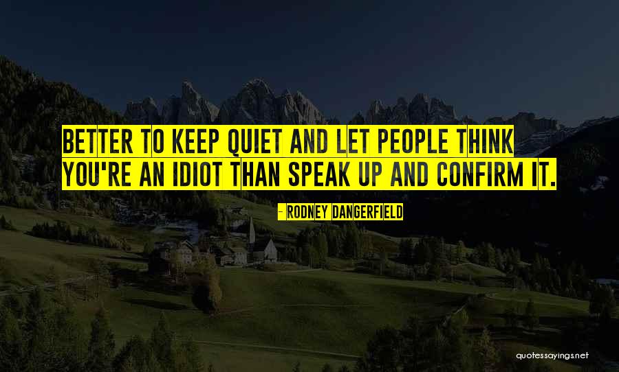 Better Keep Quiet Quotes By Rodney Dangerfield