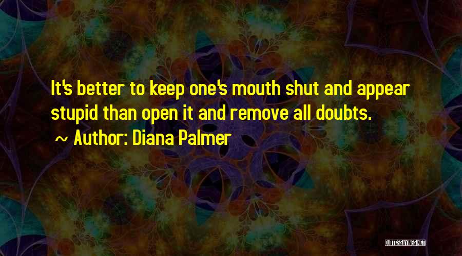 Better Keep Your Mouth Shut Quotes By Diana Palmer