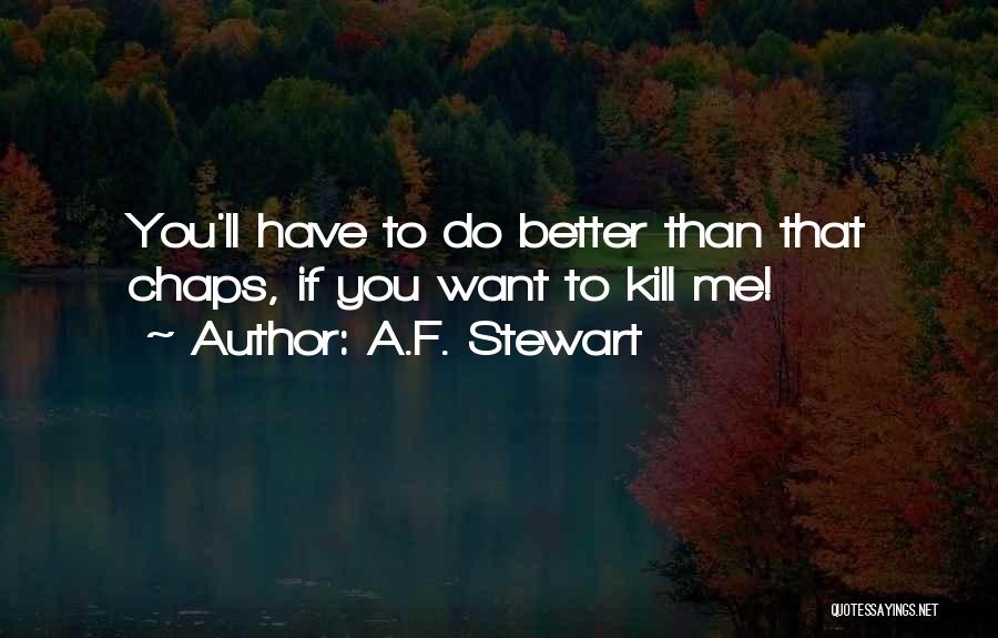 Better Kill Me Quotes By A.F. Stewart