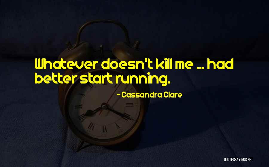 Better Kill Me Quotes By Cassandra Clare Better Kill Me Quotes By Cassandra Clare