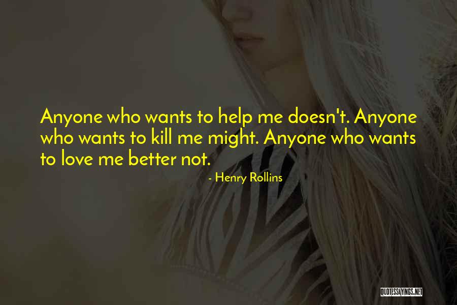 Better Kill Me Quotes By Henry Rollins Better Kill Me Quotes By Henry Rollins