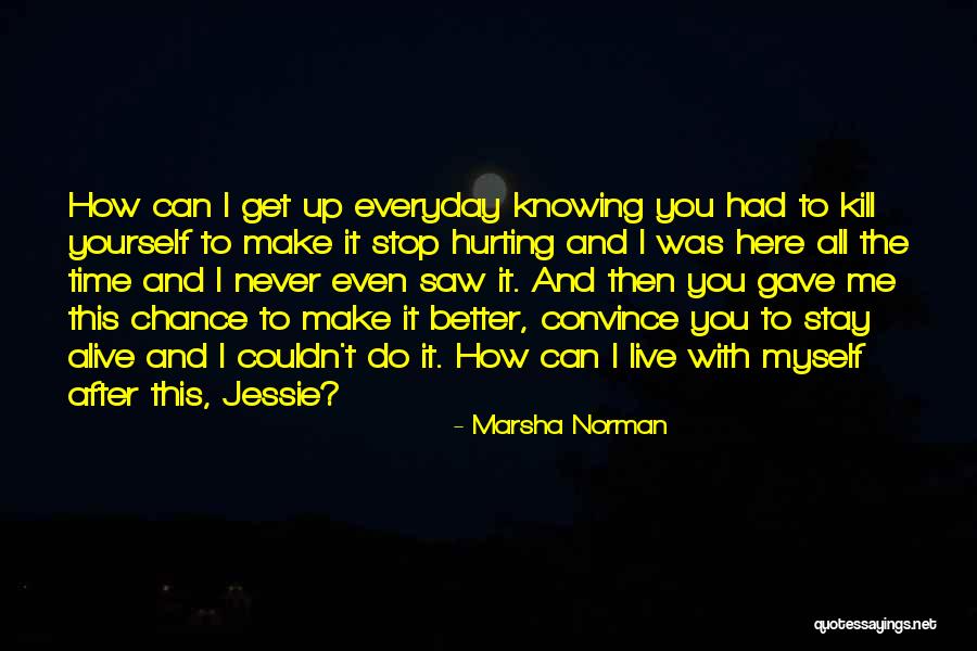 Better Kill Me Quotes By Marsha Norman Better Kill Me Quotes By Marsha Norman