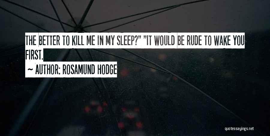 Better Kill Me Quotes By Rosamund Hodge