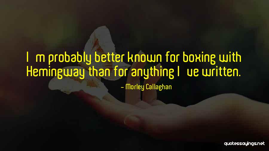 Better Known Quotes By Morley Callaghan Better Known Quotes By Morley Callaghan