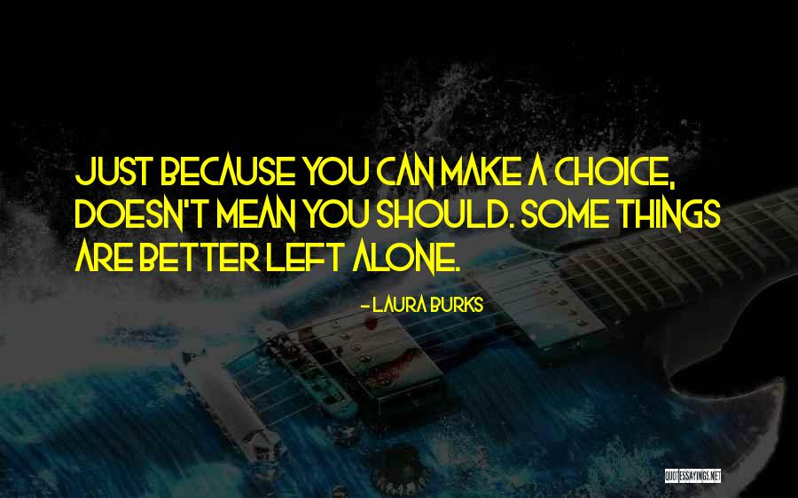 Better Left Alone Quotes By Laura Burks Better Left Alone Quotes By Laura Burks
