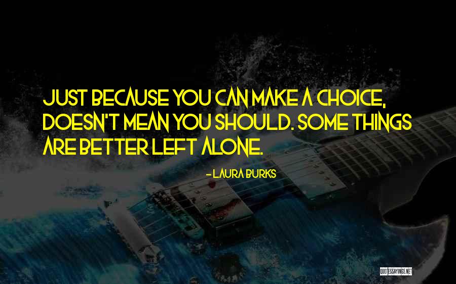 Better Left Alone Quotes By Laura Burks