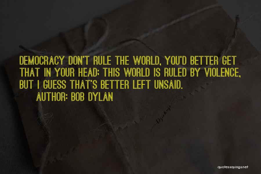 Better Left Unsaid Quotes By Bob Dylan