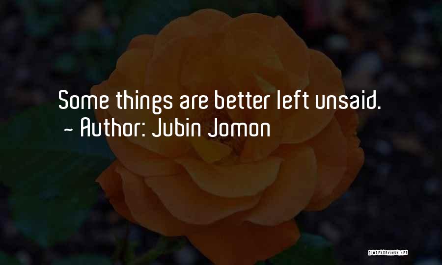 Better Left Unsaid Quotes By Jubin Jomon