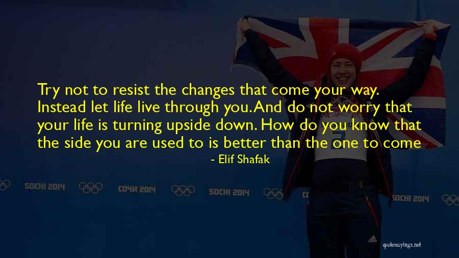Better Life Changes Quotes By Elif Shafak Better Life Changes Quotes By Elif Shafak