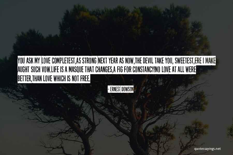 Better Life Changes Quotes By Ernest Dowson Better Life Changes Quotes By Ernest Dowson