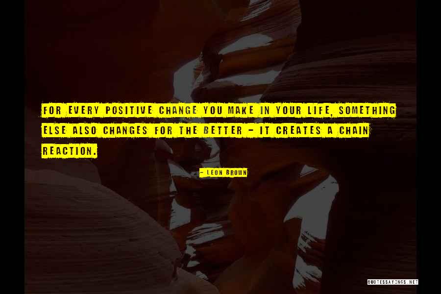 Better Life Changes Quotes By Leon Brown Better Life Changes Quotes By Leon Brown