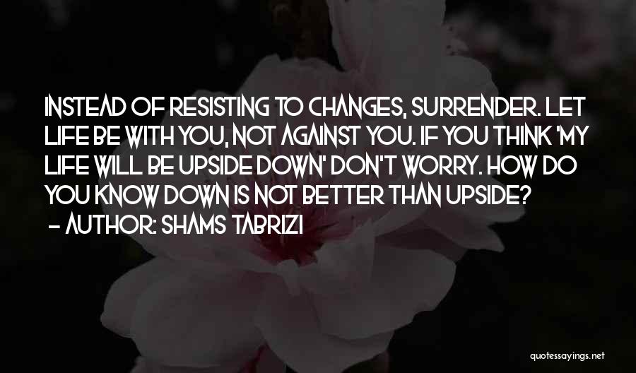 Better Life Changes Quotes By Shams Tabrizi
