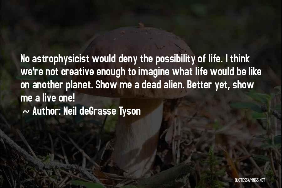 Better Life Quotes By Neil DeGrasse Tyson
