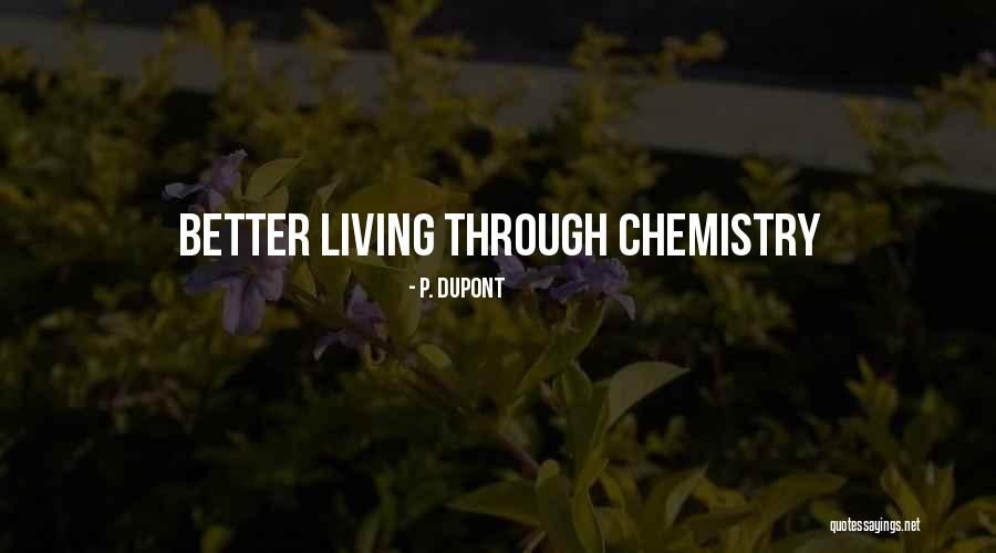 Better Living Through Chemistry Quotes By P. Dupont Better Living Through Chemistry Quotes By P. Dupont