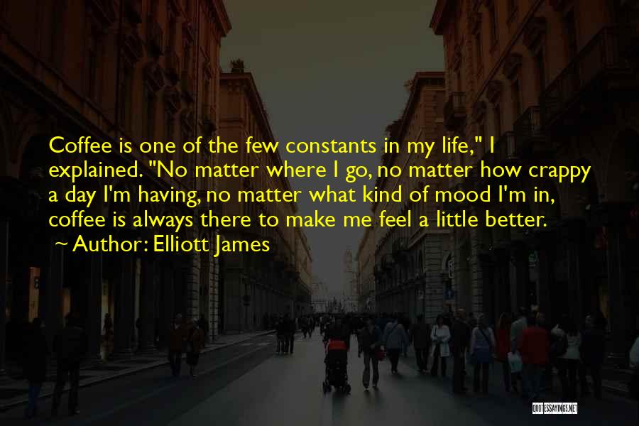 Better Mood Quotes By Elliott James