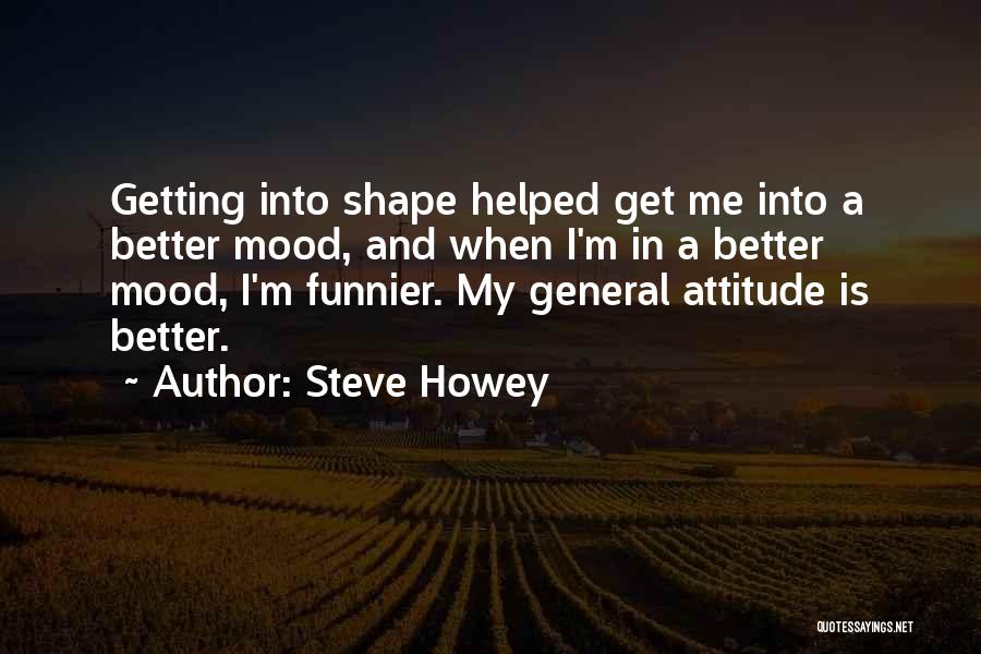 Better Mood Quotes By Steve Howey