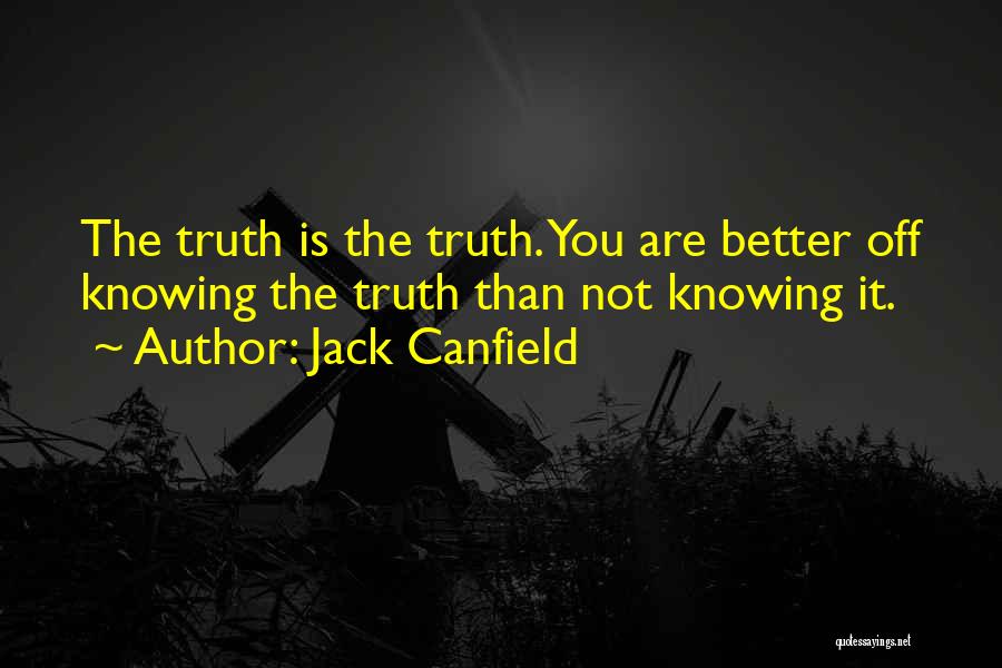 Better Not Knowing The Truth Quotes By Jack Canfield