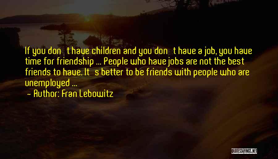 Better Not To Have Friends Quotes By Fran Lebowitz