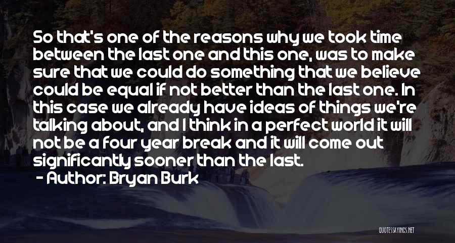 Better Not To Think Quotes By Bryan Burk