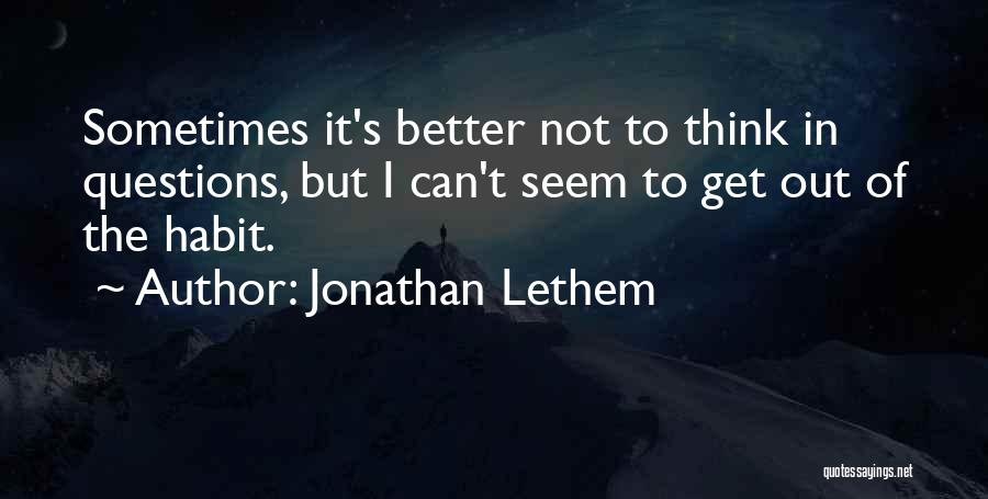 Better Not To Think Quotes By Jonathan Lethem