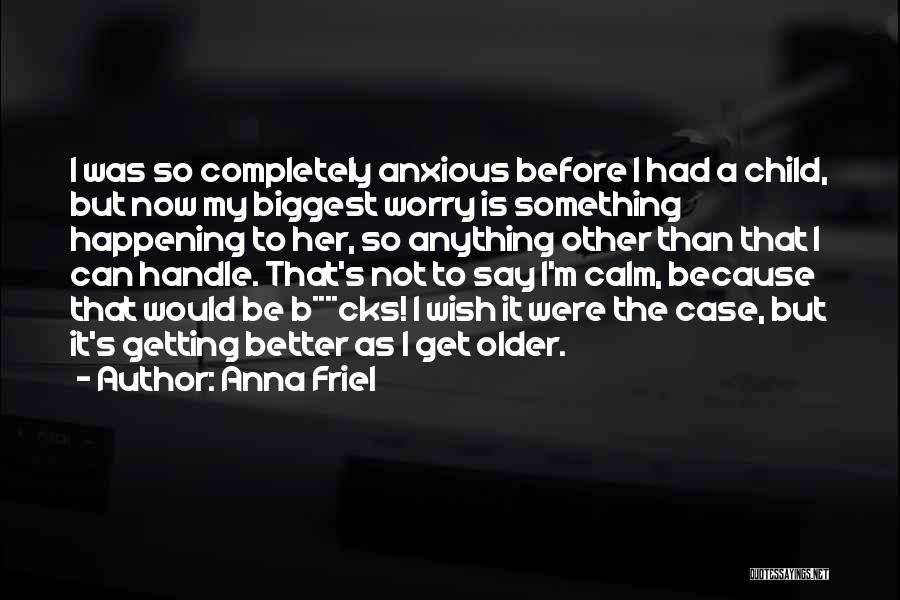 Better Now Than Before Quotes By Anna Friel
