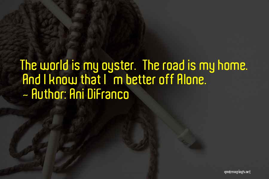 Better Off Alone Quotes By Ani DiFranco