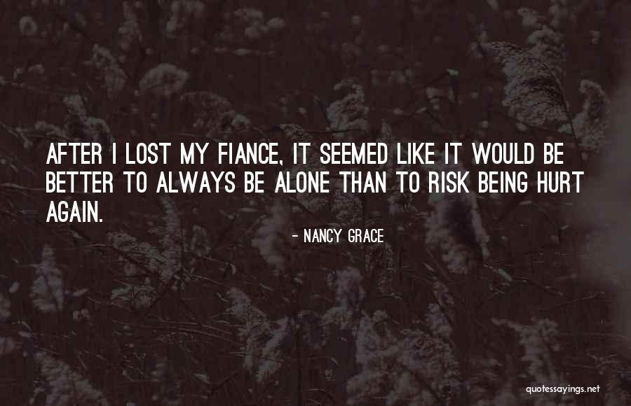 Better Off Being Alone Quotes By Nancy Grace Better Off Being Alone Quotes By Nancy Grace