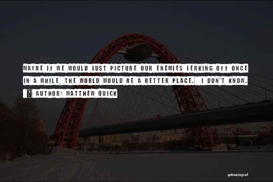 Better Off Without You Picture Quotes By Matthew Quick