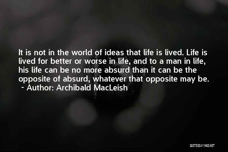 Better Or Worse Quotes By Archibald MacLeish