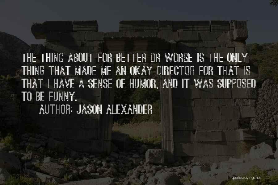 Better Or Worse Quotes By Jason Alexander